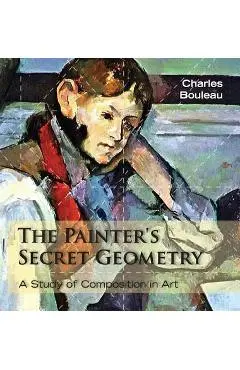 The Painter's Secret Geometry: A Study of Composition in Art - Charles Bouleau