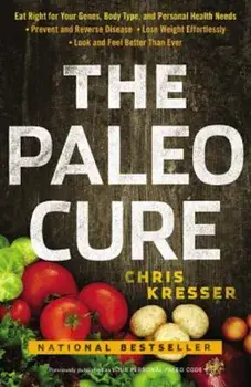 The Paleo Cure: Eat Right for Your Genes, Body Type, and Personal Health Needs -- Prevent and Reverse Disease, Lose Weight Effortlessl, Paperback/Chris Kresser