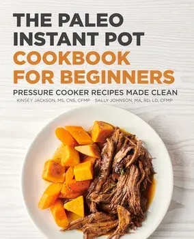 The Paleo Instant Pot Cookbook for Beginners: Pressure Cooker Recipes Made Clean, Paperback/Kinsey Jackson