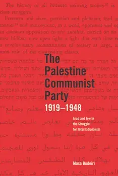 The Palestine Communist Party 1919-1948: Arab and Jew in the Struggle for Internationalism, Paperback/Musa Budeiri