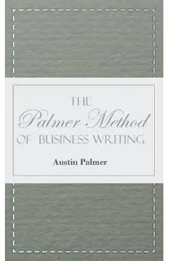 The Palmer Method of Business Writing;A Series of Self-teaching Lessons in Rapid, Plain, Unshaded, Coarse-pen, Muscular Movement Writing for Use in Al - Austin Palmer