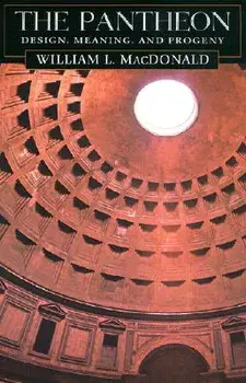 The Pantheon: Design, Meaning, and Progeny, with a New Foreword by John Pinto, Second Edition, Paperback/William L. MacDonald