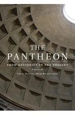 The Pantheon: From Antiquity to the Present - Tod A. Marder