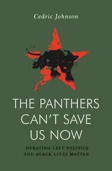 The Panthers Can't Save Us Now. Debating Left Politics and Black Lives Matter, Paperback/Cedric Johnson