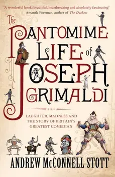 The Pantomime Life of Joseph Grimaldi. Laughter, Madness and the Story of Britain's Greatest Comedian, Main, Paperback/Andrew McConnell Stott