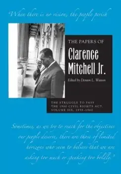 The Papers of Clarence Mitchell Jr., Volume VI. The Struggle to Pass the 1960 Civil Rights Act, 1959-1960, Hardback/Clarence Mitchell Jr.