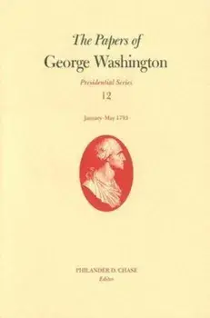 The Papers of George Washington v. 12; Presidential Series;January-May, 1793, Hardback/George Washington