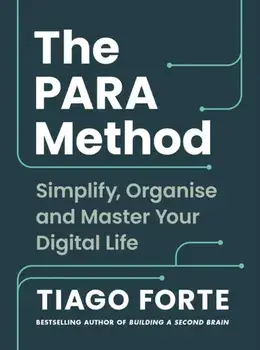 The PARA Method. Simplify, Organise and Master Your Digital Life, Main, Paperback/Tiago Forte