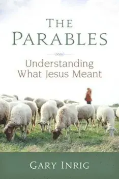 The Parables: Understanding What Jesus Meant, Paperback/Gary Inrig