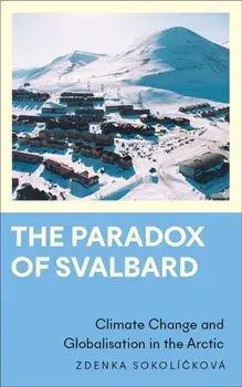 The Paradox of Svalbard. Climate Change and Globalisation in the Arctic, Paperback/Zdenka Sokolickova