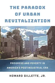 The Paradox of Urban Revitalization. Progress and Poverty in America's Postindustrial Era, Hardback/Howard, Jr. Gillette