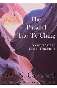 The Parallel Tao Te Ching: A Comparison of English Translations - Larry N. Campbell