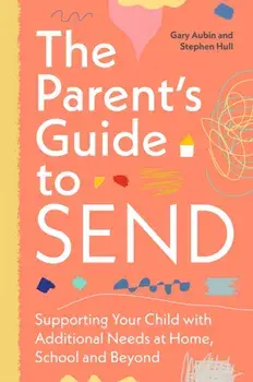 The Parent’s Guide to SEND. Supporting Your Child with Additional Needs at Home, School and Beyond, Paperback/Stephen Hull