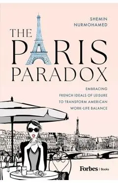 The Paris Paradox: Embracing French Ideals of Leisure to Transform American Work-Life Balance - Shemin Nurmohamed