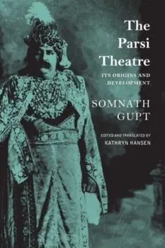 The Parsi Theatre - Its Origins and Development, Paperback/Kathryn Hansen