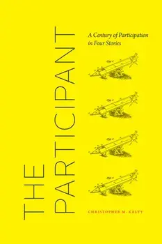 The Participant: A Century of Participation in Four Stories, Paperback/Christopher M. Kelty