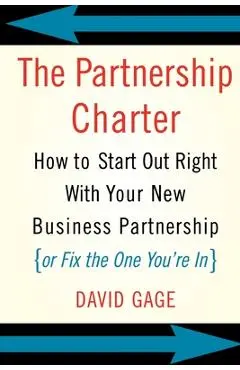 The Partnership Charter: How to Start Out Right with Your New Business Partnership (or Fix the One You're In) - David Gage