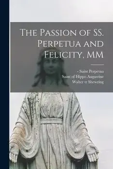 The Passion of SS. Perpetua and Felicity, MM, Paperback/Saint -203 Perpetua