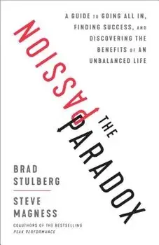 The Passion Paradox: A Guide to Going All In, Finding Success, and Discovering the Benefits of an Unbalanced Life, Hardcover/Brad Stulberg