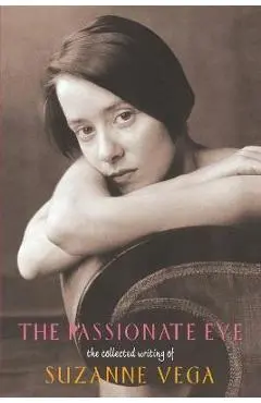 The Passionate Eye:: The Collected Writing of Suzanne Vega - Suzanne Vega