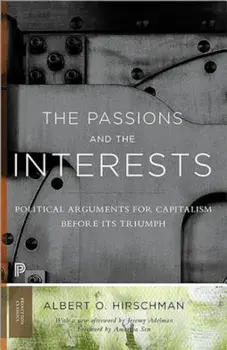 The Passions and the Interests: Political Arguments for Capitalism Before Its Triumph, Paperback/Albert O. Hirschman
