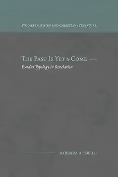 The Past Is Yet to Come: Exodus Typology in Revelation, Paperback/Barbara A. Isbell
