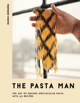 The Pasta Man: The Art of Making Spectacular Pasta - With 40 Recipes, Hardcover/Mateo Zielonka