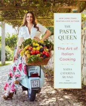 The Pasta Queen: The Art of Italian Cooking, Hardback/Nadia Caterina Munno