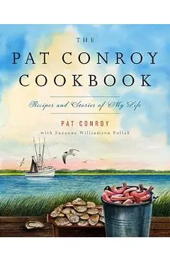 The Pat Conroy Cookbook: Recipes and Stories of My Life - Pat Conroy