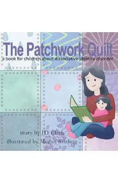 The Patchwork Quilt: A Book for Children about Dissociative Identity Disorder (Did) - Megan Starling