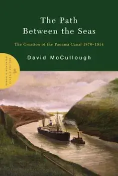 The Path Between the Seas: The Creation of the Panama Canal 1870-1914, Hardcover/David McCullough