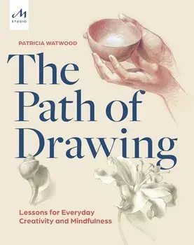 The Path of Drawing. Lessons for Everyday Creativity and Mindfulness, Hardback/Patricia Watwood