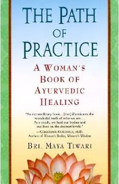 The Path of Practice: A Woman's Book of Ayurvedic Healing - Bri Maya Tiwari