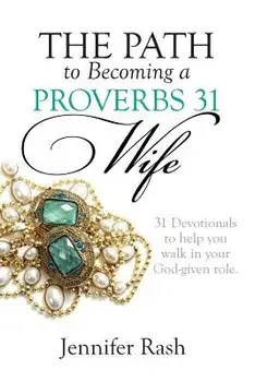 The Path to Becoming a Proverbs 31 Wife: Walking in Your God-Given Role, Paperback/Jennifer Rash