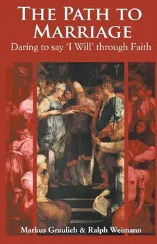 The Path to Marriage: Daring to say 'I Will' through Faith, Paperback/Markus Graulich