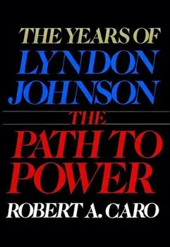 The Path to Power: The Years of Lyndon Johnson I, Hardcover/Robert A. Caro
