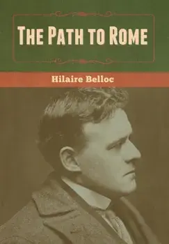 The Path to Rome, Hardcover/Hilaire Belloc