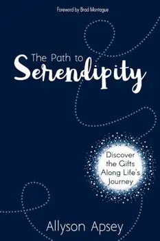 The Path to Serendipity: Discover the Gifts Along Life's Journey, Paperback/Allyson Apsey