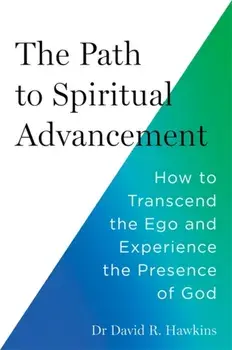 The Path to Spiritual Advancement. How to Transcend the Ego and Experience the Presence of God, Paperback/David R. Hawkins