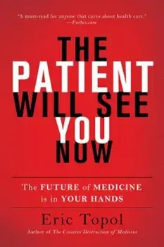 The Patient Will See You Now: The Future of Medicine Is in Your Hands, Paperback/Eric Topol