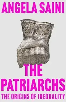 The Patriarchs: The Origins of Inequality, Hardcover/Angela Saini