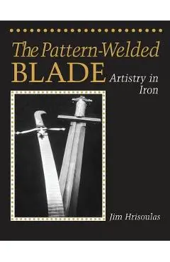 The Pattern-Welded Blade: Artistry in Iron - Jim Hrisoulas