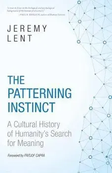 The Patterning Instinct: A Cultural History of Humanity's Search for Meaning, Paperback/Jeremy Lent
