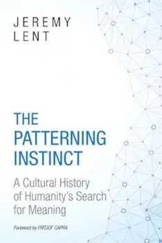 The Patterning Instinct: A Cultural History of Humanity's Search for Meaning, Hardcover/Jeremy R. Lent