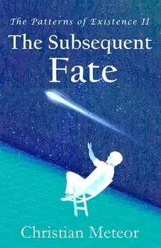 The Patterns of Existence II: The Subsequent Fate, Paperback/Christian Meteor
