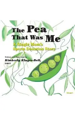 The Pea That Was Me (Volume 4): A Single Mom's/Sperm Donation Children's Story - Lmft Kimberly Kluger-bell
