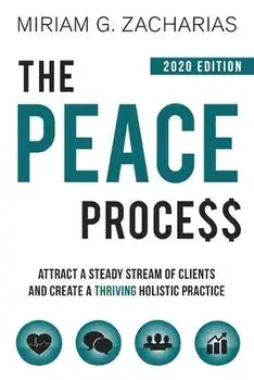 The Peace Process 2020 Edition: Attract a Steady Stream of Clients and Create a Thriving Holistic Practice, Paperback/Miriam Zacharias
