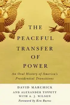 The Peaceful Transfer of Power: An Oral History of America's Presidential Transitions, Hardcover/David Marchick
