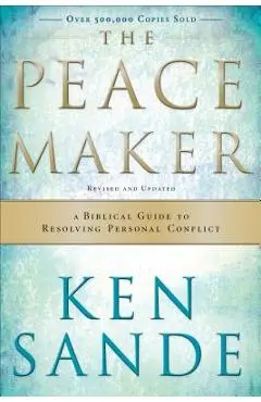 The Peacemaker: A Biblical Guide to Resolving Personal Conflict - Ken Sande