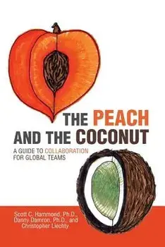 The Peach and the Coconut: A Guide to Collaboration for Global Teams, Paperback/Scott C. Hammond Ph. D.